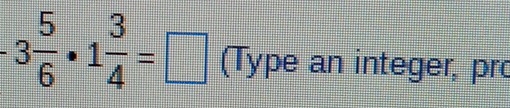 -3 5/6 · 1 3/4 =□ (Type an integer, pro