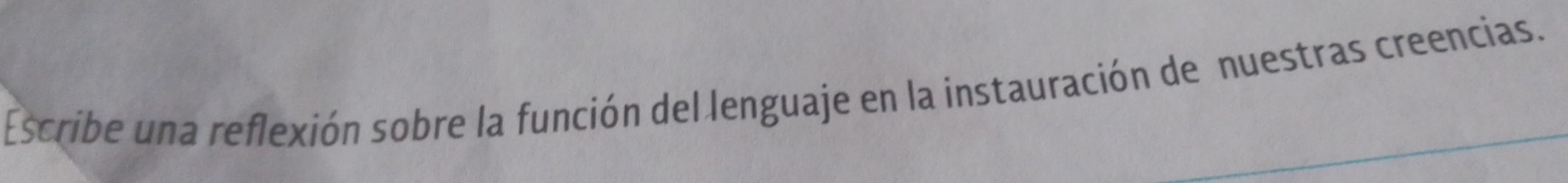 Escribe una reflexión sobre la función del lenguaje en la instauración de nuestras creencias.