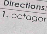 Directions: 
1. octagor