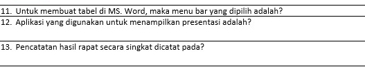 Untuk membuat tabel di MS. Word, maka menu bar yang dipilih adalah? 
12. Aplikasi yang digunakan untuk menampilkan presentasi adalah? 
13. Pencatatan hasil rapat secara singkat dicatat pada?