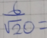  6/sqrt(20) =