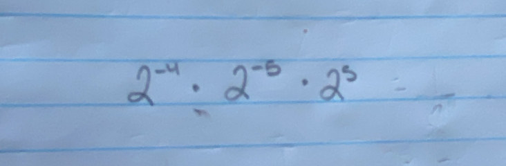 2^(-4)· 2^(-5)· 2^5=