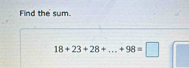 Find the sum.
18+23+28+...+98=□