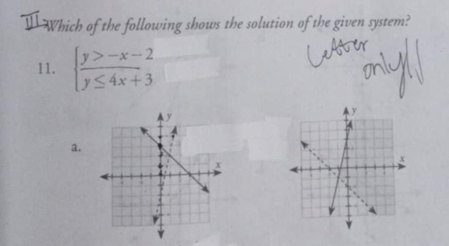 Which of the following shows the solution of the given system?
11. beginarrayl y>-x-2 y≤ 4x+3endarray.
a.