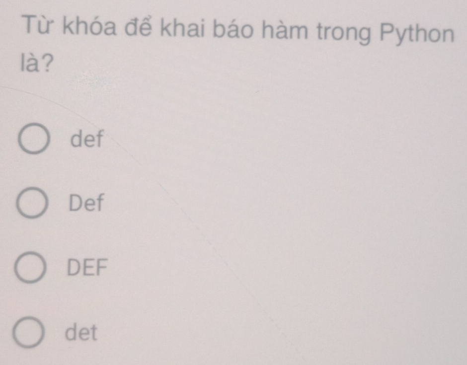 Từ khóa để khai báo hàm trong Python
là?
def
Def
DEF
det