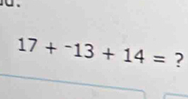 17+^-13+14= ?