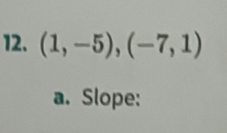 (1,-5),(-7,1)
a. Slope: