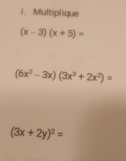 Multiplique
(x-3)(x+5)=
(6x^2-3x)(3x^3+2x^2)=
(3x+2y)^2=