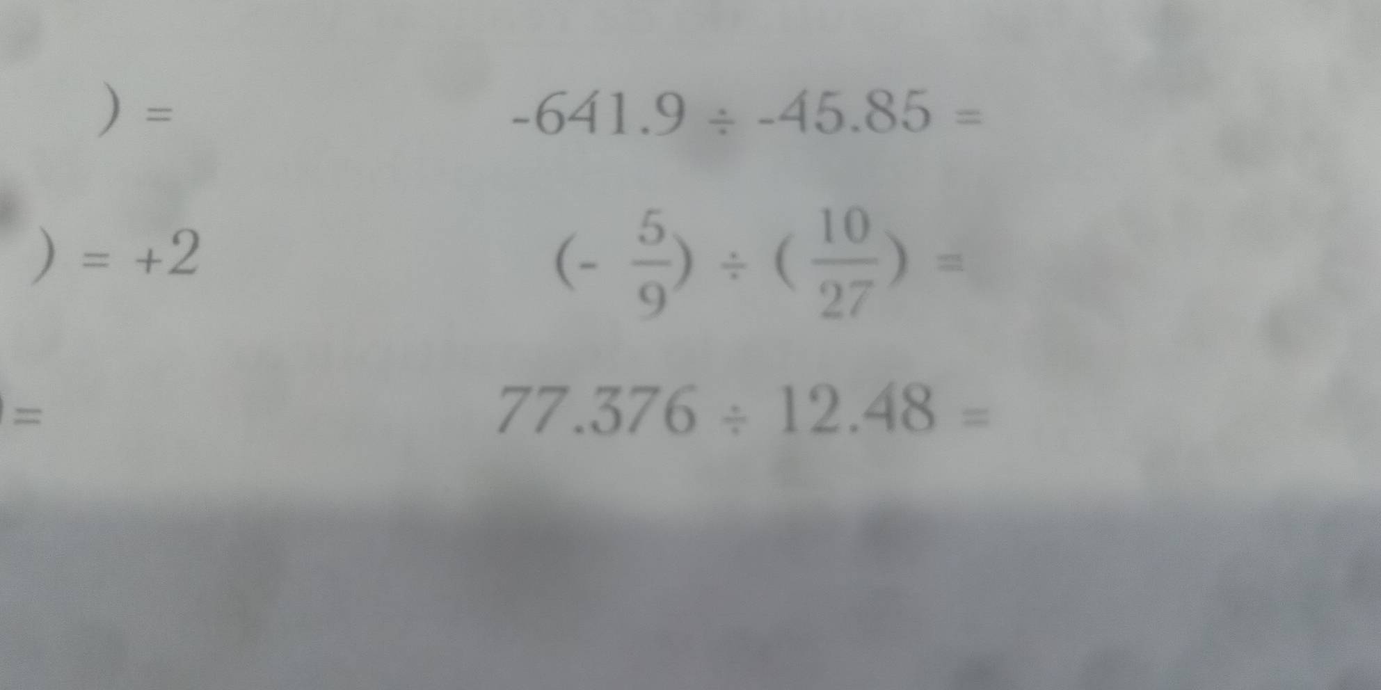 □  )=
-641.9/ -45.85=
)=+2
(- 5/9 )/ ( 10/27 )=
=
77.376/ 12.48=