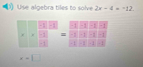 Use algebra tiles to solve 2x-4=-12.
=
x=□