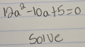 12a^2-10a+5=0
Solve