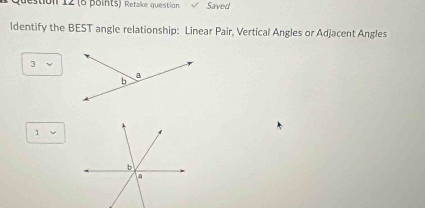 Retake question Saved 
ldentify the BEST angle relationship: Linear Pair, Vertical Angles or Adjacent Angles 
3 
1