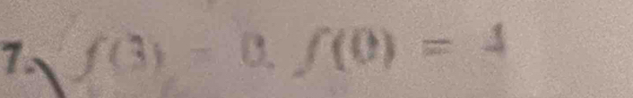 7 f(3)-0, f(0)=4