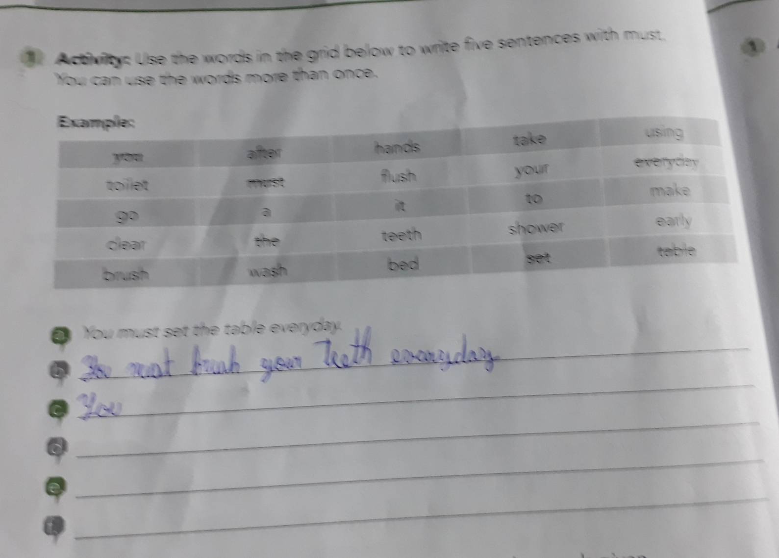 Activity: Use the words in the grid below to write five sentences with must. 
You can use the words more than once. 
a You must set the table everyday. 
_ 
a 
_ 
_ 
a 
a 
_ 
_