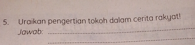 Uraikan pengertian tokoh dalam cerita rakyat! 
_ 
_ 
Jawab: