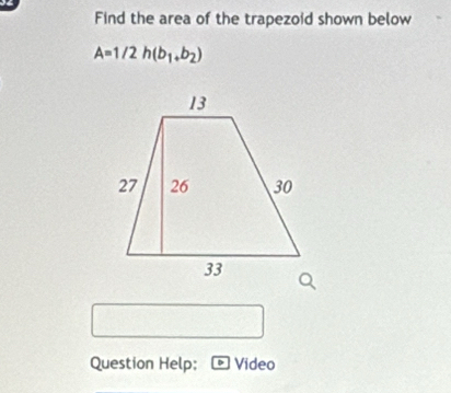 Find the area of the trapezoid shown below
A=1/2h(b_1+b_2)
Question Help; Video