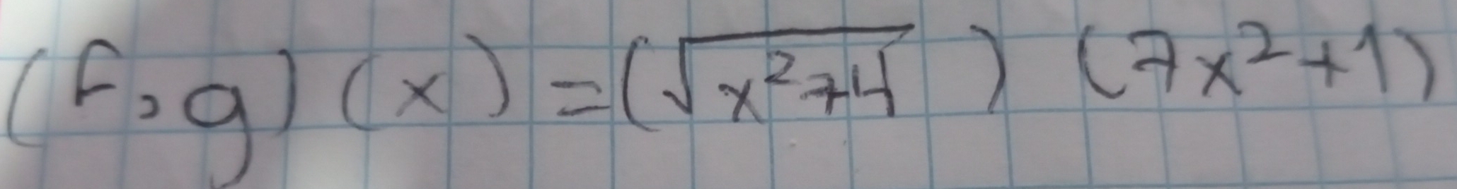 (f,g)(x)=(sqrt(x^2+4))(7x^2+1)