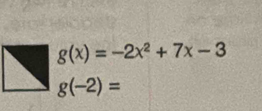 g(x)=-2x^2+7x-3
g(-2)=