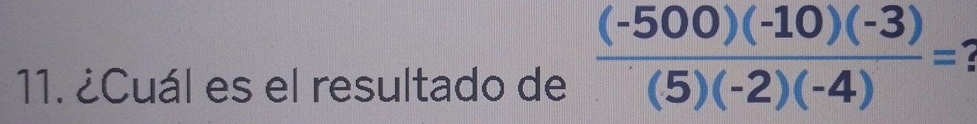 ¿Cuál es el resultado de
 ((-500)(-10)(-3))/(5)(-2)(-4) =