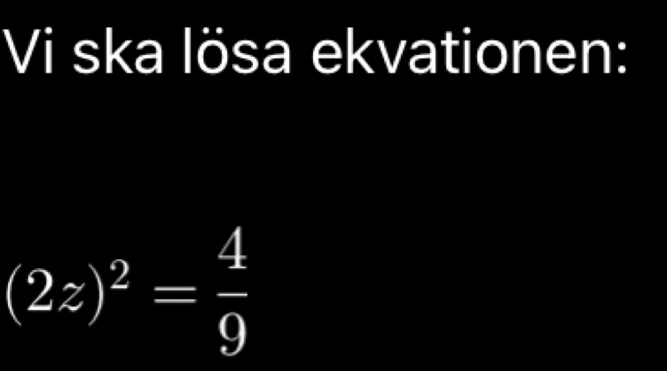 Vi ska lösa ekvationen:
(2z)^2= 4/9 