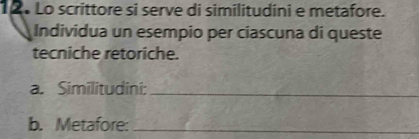 Lo scrittore si serve di similitudini e metafore. 
Individua un esempio per ciascuna di queste 
tecniche retoriche. 
a. Similitudini:_ 
b. Metafore:_