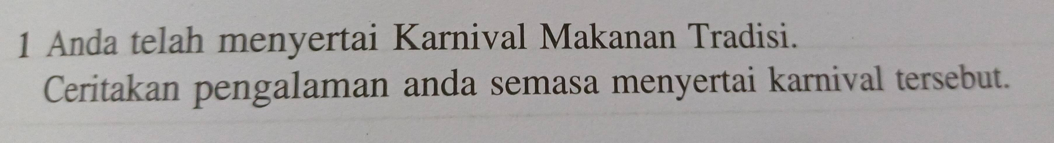 Anda telah menyertai Karnival Makanan Tradisi. 
Ceritakan pengalaman anda semasa menyertai karnival tersebut.