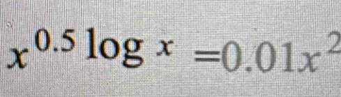 x^(0.5)log x=0.01x^2