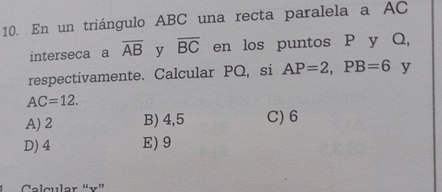 En un triángulo ABC una recta paralela a AC
interseca a overline AB y overline BC en los puntos P y Q,
respectivamente. Calcular PQ, si AP=2, PB=6 y
AC=12.
A) 2 B) 4,5 C) 6
D) 4 E) 9
* Calgulər “ v ”