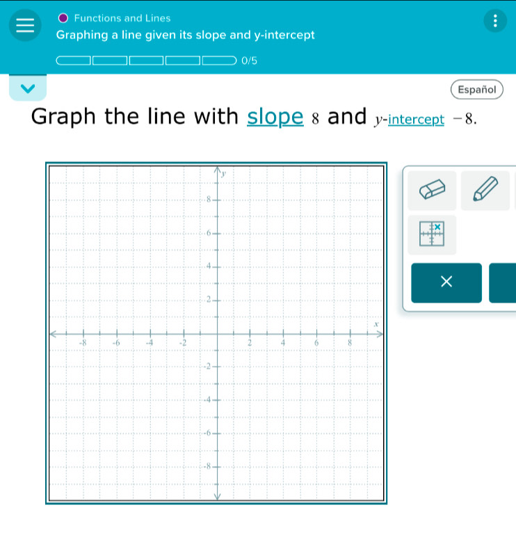 Functions and Lines 
: 
Graphing a line given its slope and y-intercept
0/5
Español 
Graph the line with slope 8 and y-intercept -8. 
×