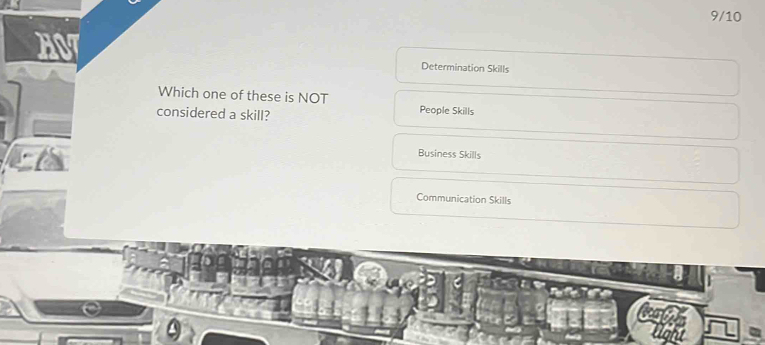 9/10 

Determination Skills 
Which one of these is NOT People Skills 
considered a skill? 
Business Skills 
Communication Skills