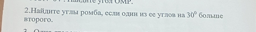 me yroi OMP. 
2.Найдите углы ромба, если один из ее углов на 30° больше 
btoporo. 
2