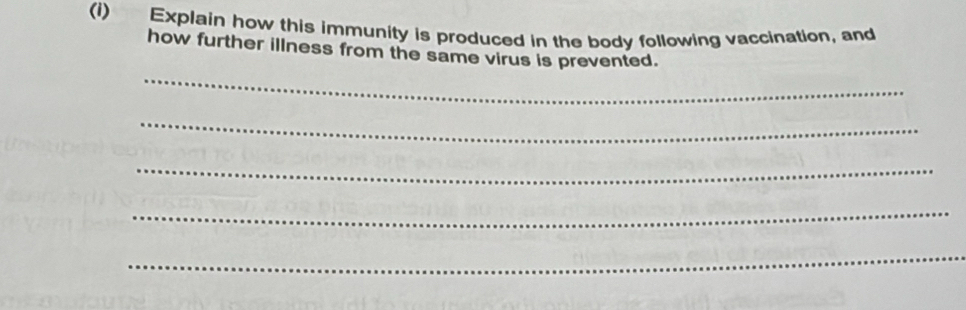 Explain how this immunity is produced in the body following vaccination, and 
how further illness from the same virus is prevented. 
_ 
_ 
_ 
_ 
_