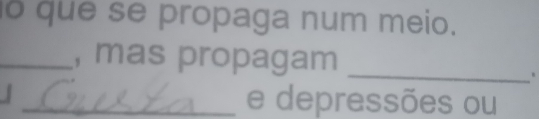 que se propaga num meio. 
_ 
_, mas propagam 
. 
J 
_e depressões ou