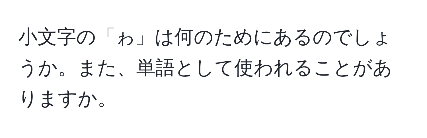 小文字の「ゎ」は何のためにあるのでしょうか。また、単語として使われることがありますか。