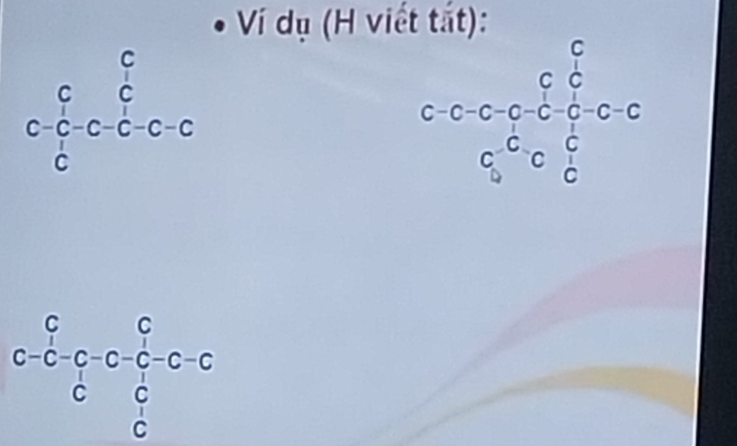 Ví dụ (H viết tắt):
Cbeginarrayr C^(c-c-Cbeginarray)r C Cendarray beginarrayr C C Cendarray  Cendarray 
beginarrayr C C-C-C-C-Cendarray CC C_5^(CCC^CC)CC^(C Cendarray)
C-C-C-C-C-C-C-C