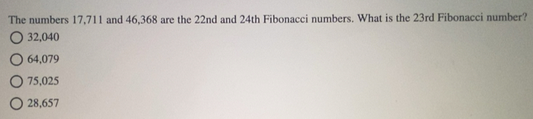 Solved: The numbers 17,711 and 46,368 are the 22nd and 24th Fibonacci ...