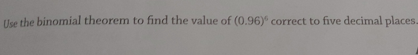 Solved: Use the binomial theorem to find the value of (0.96)^6 correct ...