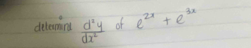 determing  d^2y/dx^2  of e^(2x)+e^(3x)