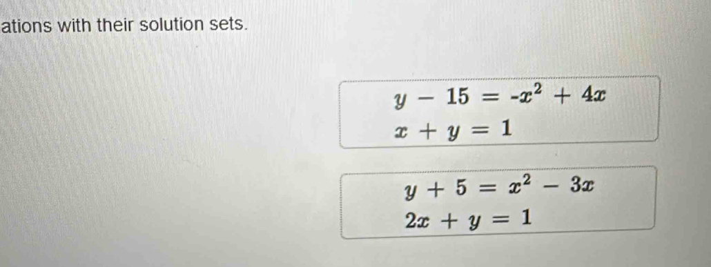 ations with their solution sets.
y-15=-x^2+4x
x+y=1
y+5=x^2-3x
2x+y=1