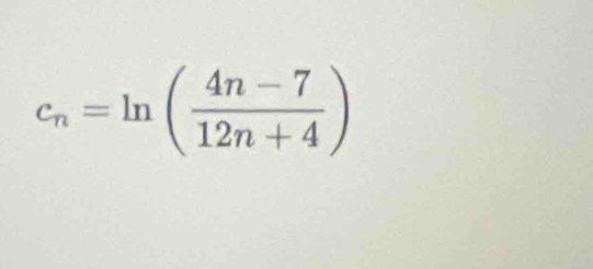 c_n=ln ( (4n-7)/12n+4 )