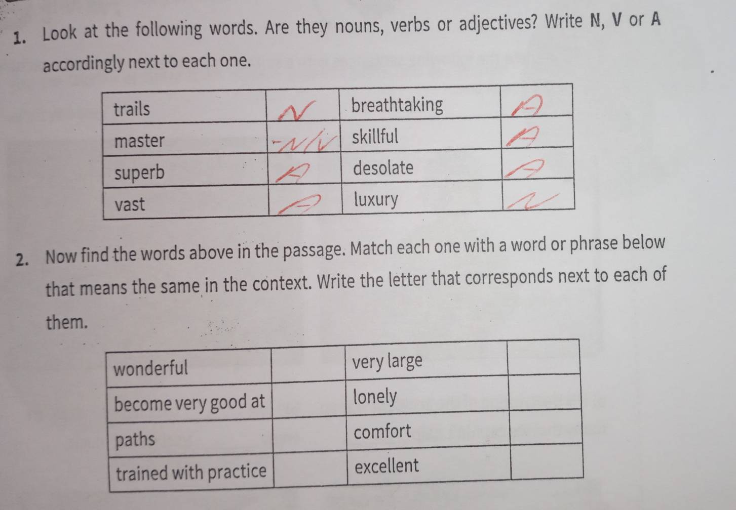 Look at the following words. Are they nouns, verbs or adjectives? Write N, V or A 
accordingly next to each one. 
2. Now find the words above in the passage. Match each one with a word or phrase below 
that means the same in the context. Write the letter that corresponds next to each of 
them.