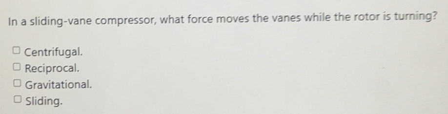 Solved: In a sliding-vane compressor, what force moves the vanes while ...