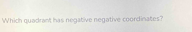 Which quadrant has negative negative coordinates?