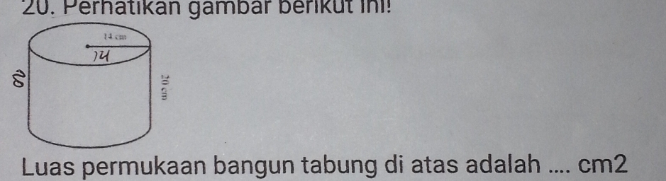 Perhatikan gambar beriküt ini! 
Luas permukaan bangun tabung di atas adalah _ cm2