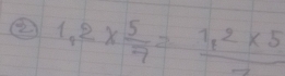 ② 1,2*  5/7 =frac 1,2* 5