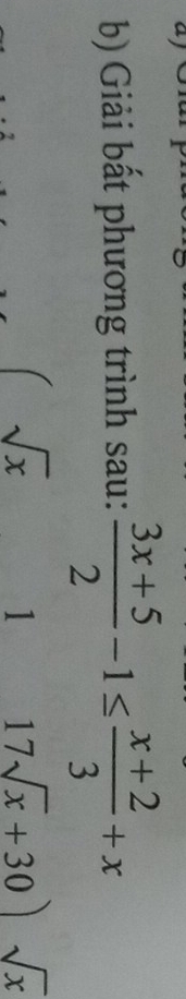 Giải bất phương trình sau:  (3x+5)/2 -1≤  (x+2)/3 +x
sqrt(x)
1 17sqrt(x)+30)sqrt(x)