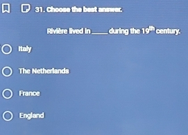 Choose the best answer.
Rivière lived in_ during the 19^(th) century.
Italy
The Netherlands
France
England