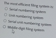 Solved: The most efficient filing system is: Serial numbering system ...