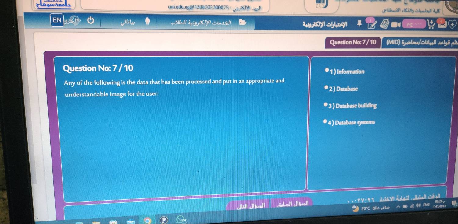 Logwānol uni.edu.eg@1308202300075: Gi
1 ) Information
Any of the following is the data that has been processed and put in an appropriate and
● 2 ) Database
understandable image for the user:
● 3 ) Database building
● 4 ) Database systems
J(z) J|]| cōehall Jlguall * * Y V: Y7 Lyl äLeil , äsalléall
20°C Wlc çólis ENG