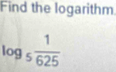 Find the logarithm
log _5 1/625 